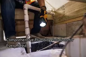Comprehensive Plumbing Solutions for Every Need