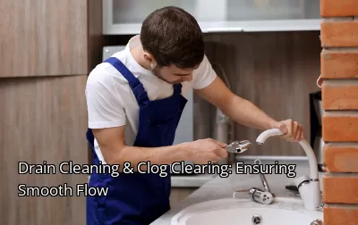 Drain Cleaning & Clog Clearing: Ensuring Smooth Flow